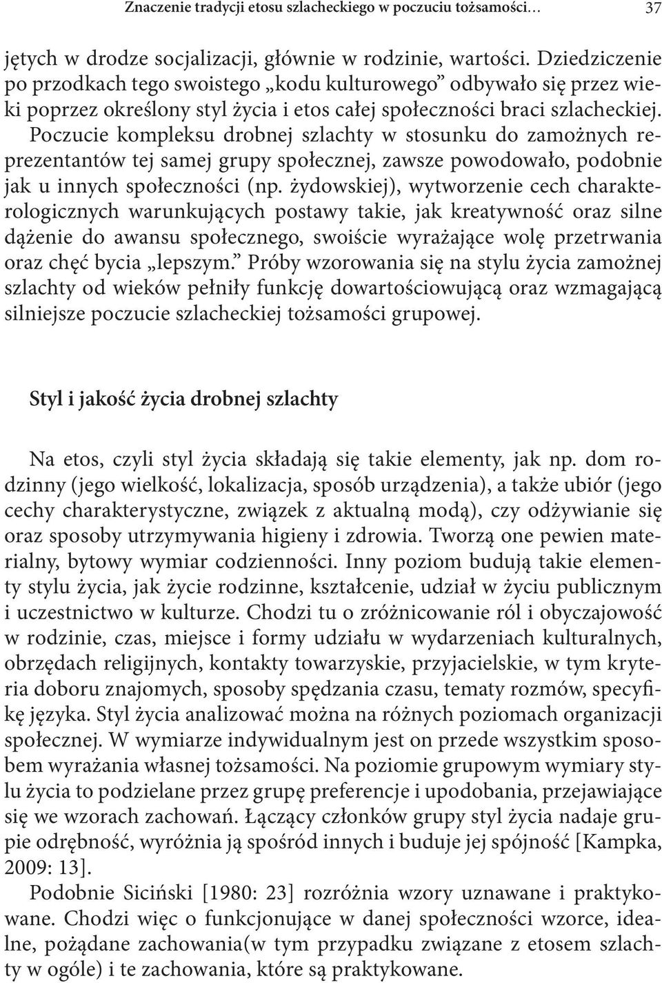 Poczucie kompleksu drobnej szlachty w stosunku do zamożnych reprezentantów tej samej grupy społecznej, zawsze powodowało, podobnie jak u innych społeczności (np.