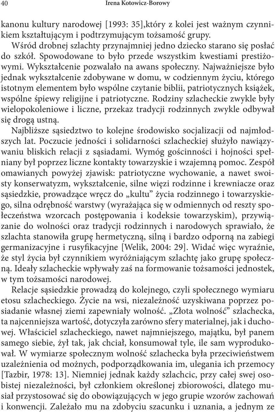 Najważniejsze było jednak wykształcenie zdobywane w domu, w codziennym życiu, którego istotnym elementem było wspólne czytanie biblii, patriotycznych książek, wspólne śpiewy religijne i patriotyczne.