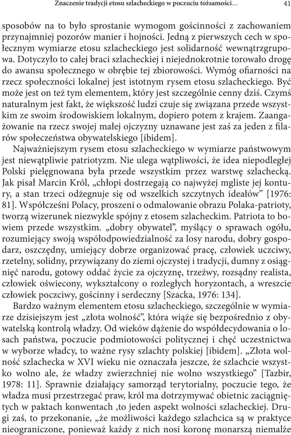 Dotyczyło to całej braci szlacheckiej i niejednokrotnie torowało drogę do awansu społecznego w obrębie tej zbiorowości.