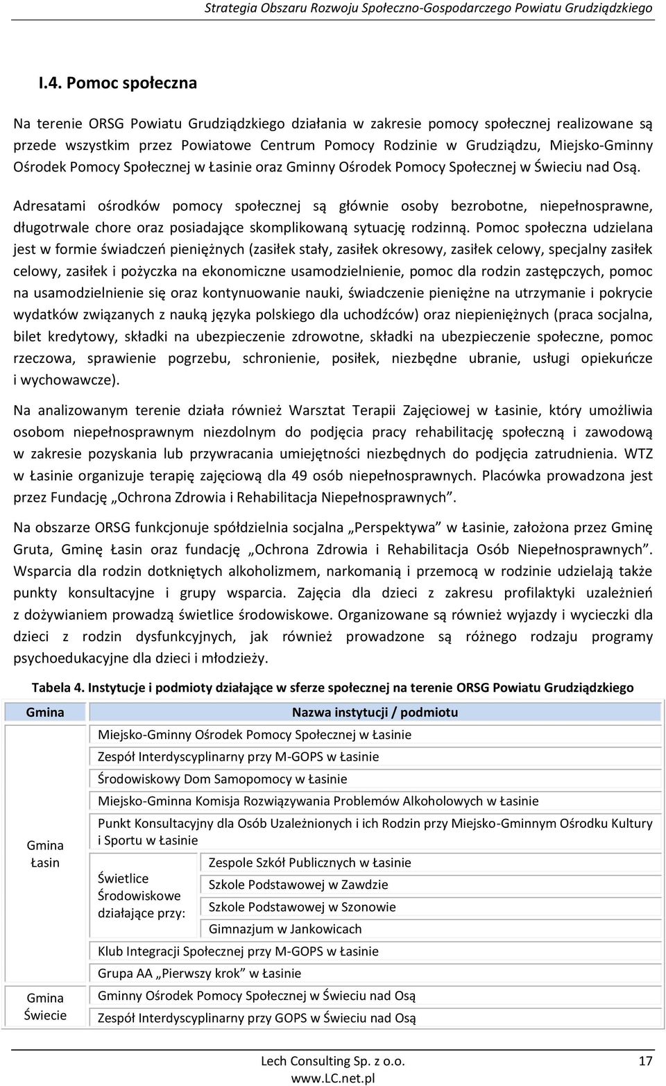 Adresatami ośrodków pomocy społecznej są głównie osoby bezrobotne, niepełnosprawne, długotrwale chore oraz posiadające skomplikowaną sytuację rodzinną.