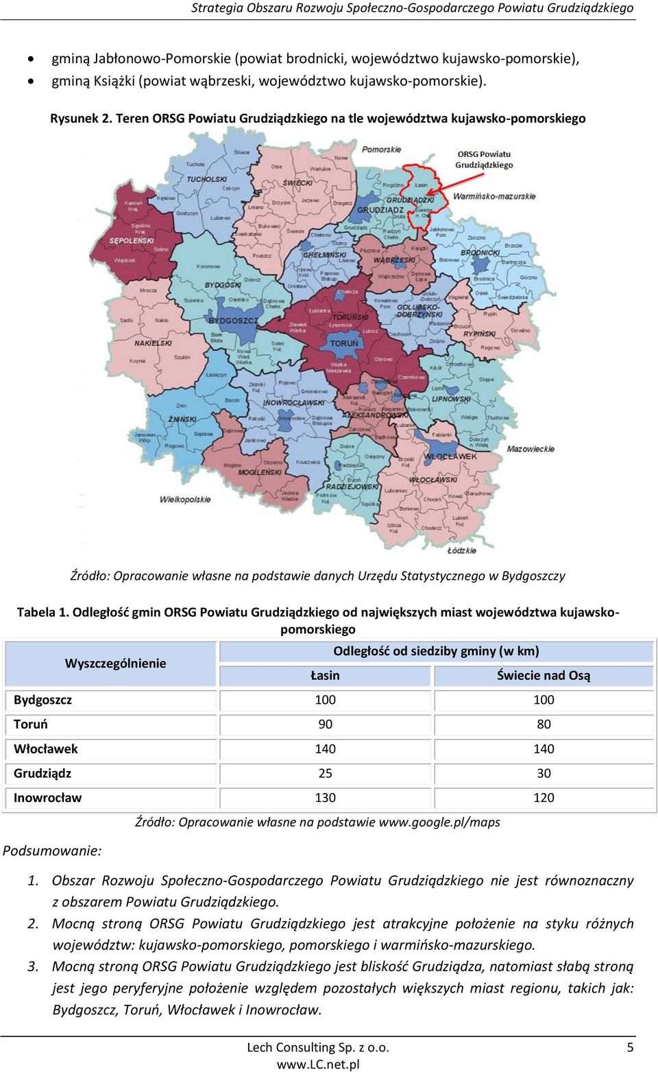 Odległość gmin ORSG Powiatu Grudziądzkiego od największych miast województwa kujawskopomorskiego Wyszczególnienie Łasin Odległość od siedziby gminy (w km) Świecie nad Osą Bydgoszcz 100 100 Toruń 90