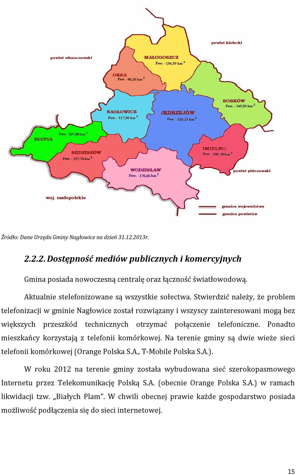Stwierdzić należy, że problem telefonizacji w gminie Nagłowice został rozwiązany i wszyscy zainteresowani mogą bez większych przeszkód technicznych otrzymać połączenie telefoniczne.