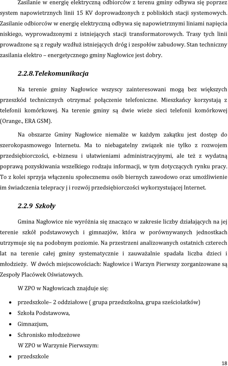 Trasy tych linii prowadzone są z reguły wzdłuż istniejących dróg i zespołów zabudowy. Stan techniczny zasilania elektro energetycznego gminy Nagłowice jest dobry. 2.2.8.
