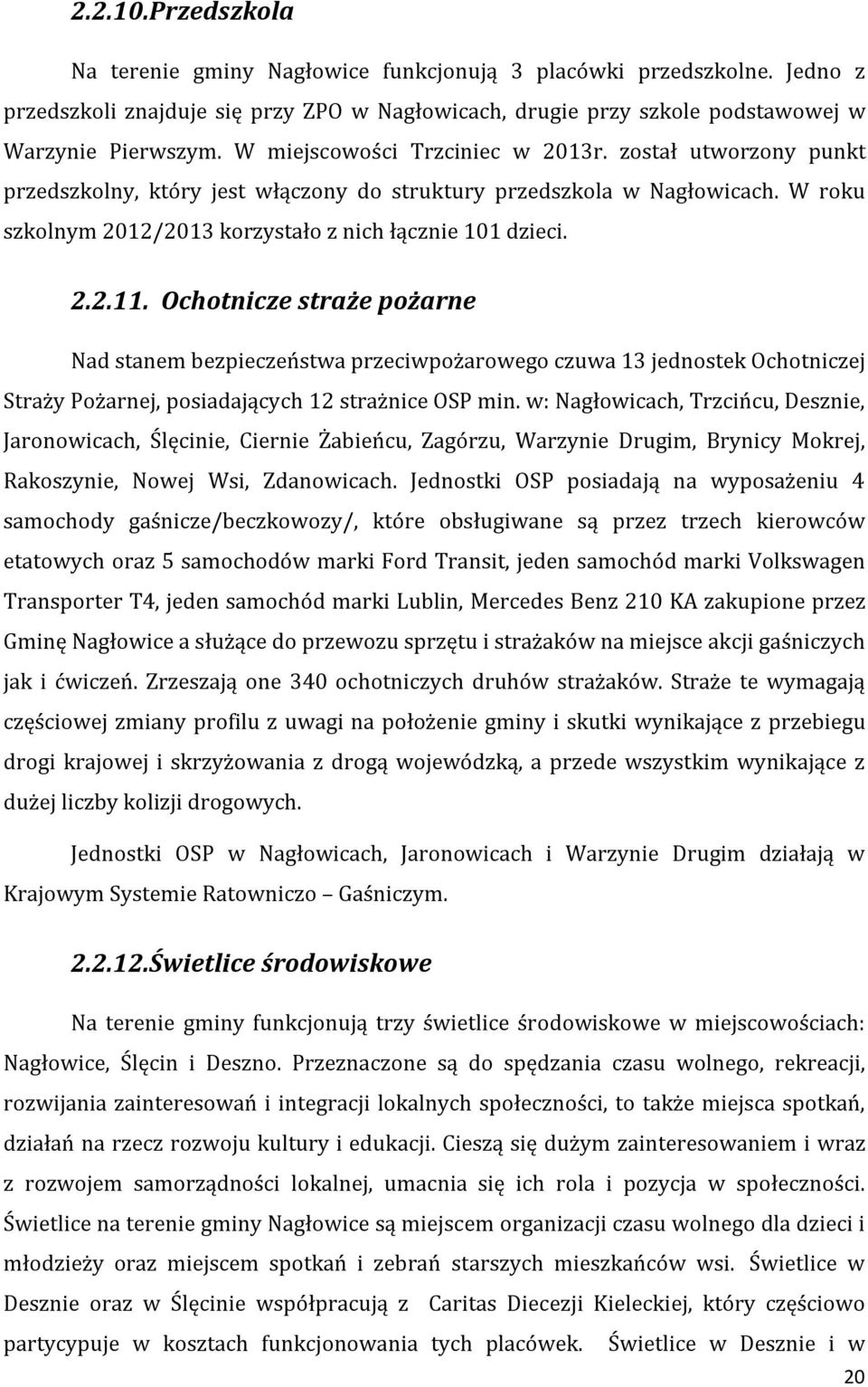 Ochotnicze straże pożarne Nad stanem bezpieczeństwa przeciwpożarowego czuwa 13 jednostek Ochotniczej Straży Pożarnej, posiadających 12 strażnice OSP min.