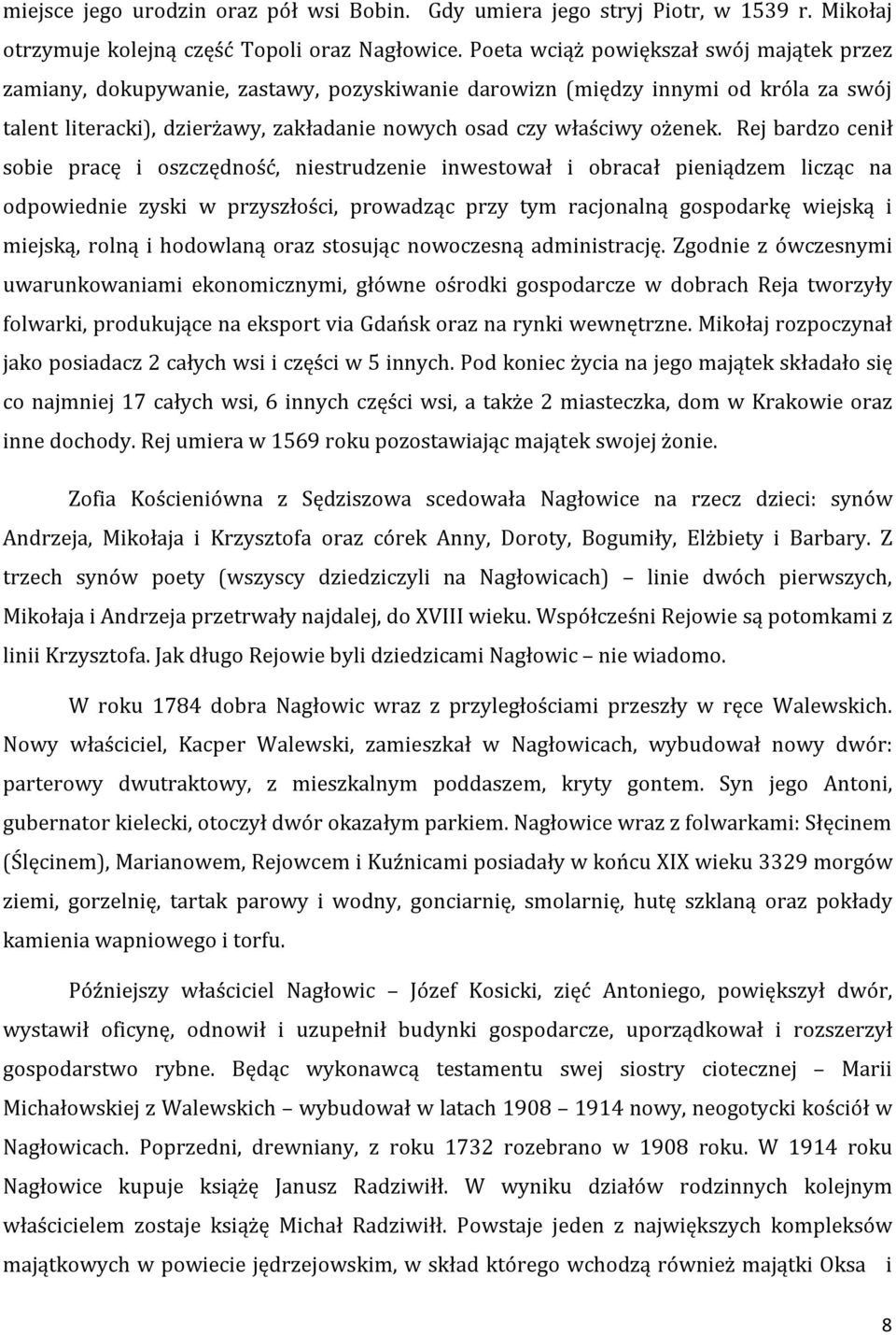 Rej bardzo cenił sobie pracę i oszczędność, niestrudzenie inwestował i obracał pieniądzem licząc na odpowiednie zyski w przyszłości, prowadząc przy tym racjonalną gospodarkę wiejską i miejską, rolną