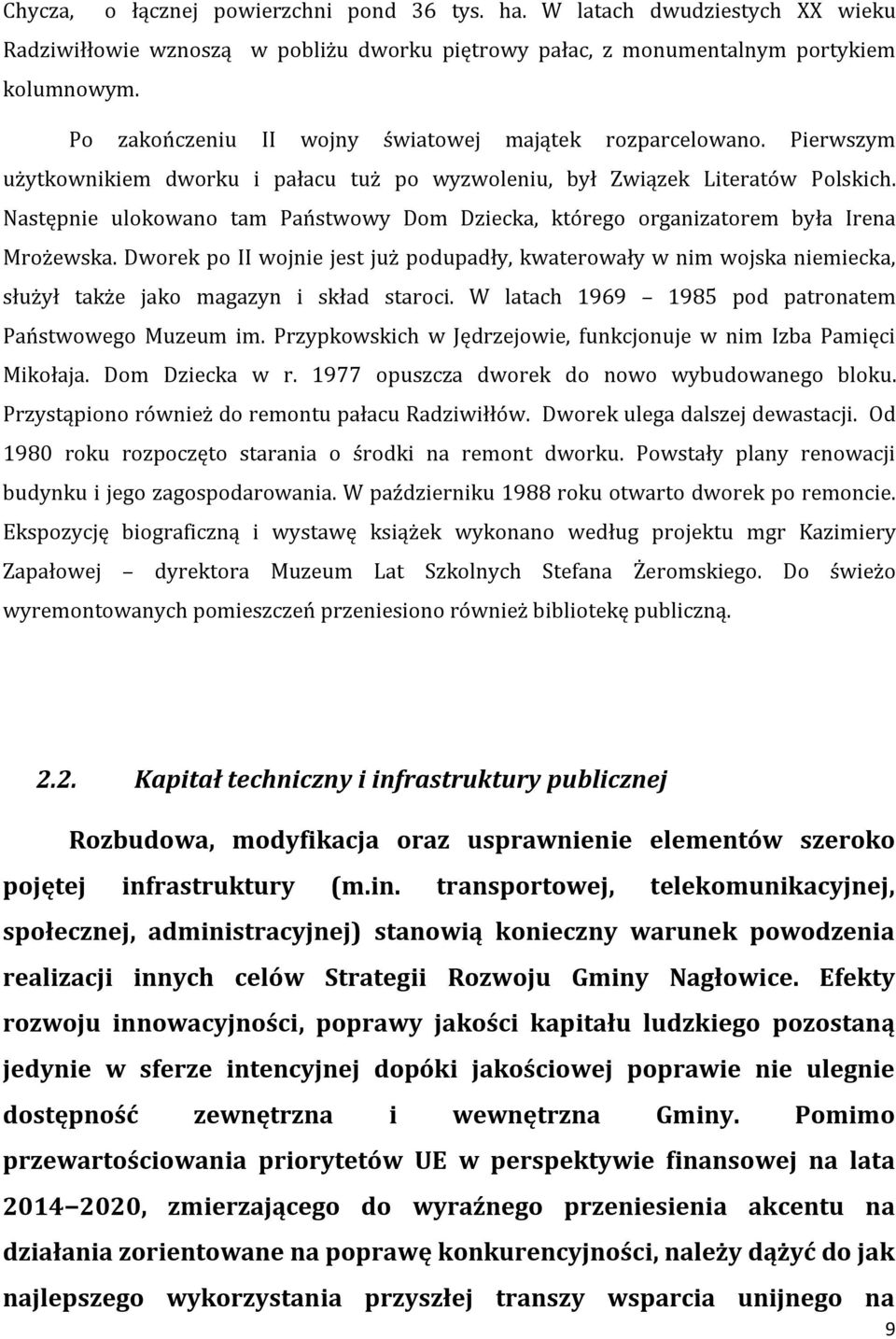 Następnie ulokowano tam Państwowy Dom Dziecka, którego organizatorem była Irena Mrożewska.