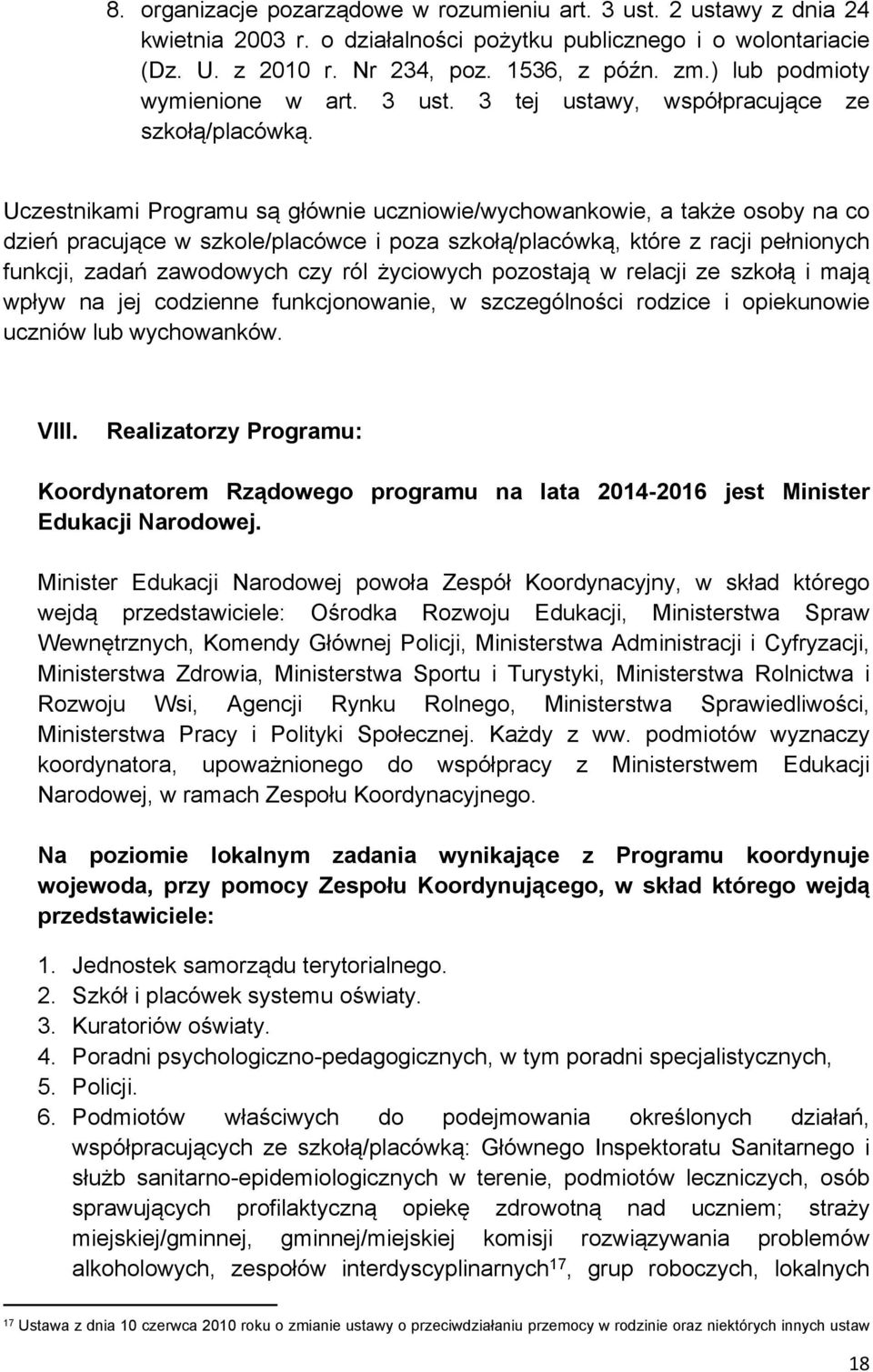 Uczestnikami Programu są głównie uczniowie/wychowankowie, a także osoby na co dzień pracujące w szkole/placówce i poza szkołą/placówką, które z racji pełnionych funkcji, zadań zawodowych czy ról