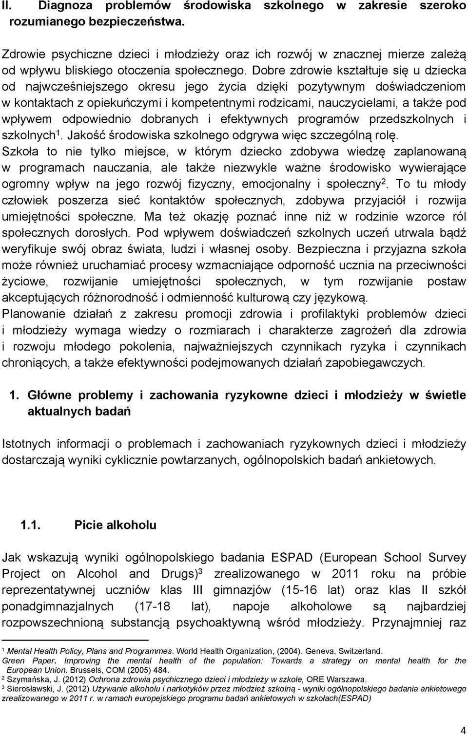 Dobre zdrowie kształtuje się u dziecka od najwcześniejszego okresu jego życia dzięki pozytywnym doświadczeniom w kontaktach z opiekuńczymi i kompetentnymi rodzicami, nauczycielami, a także pod