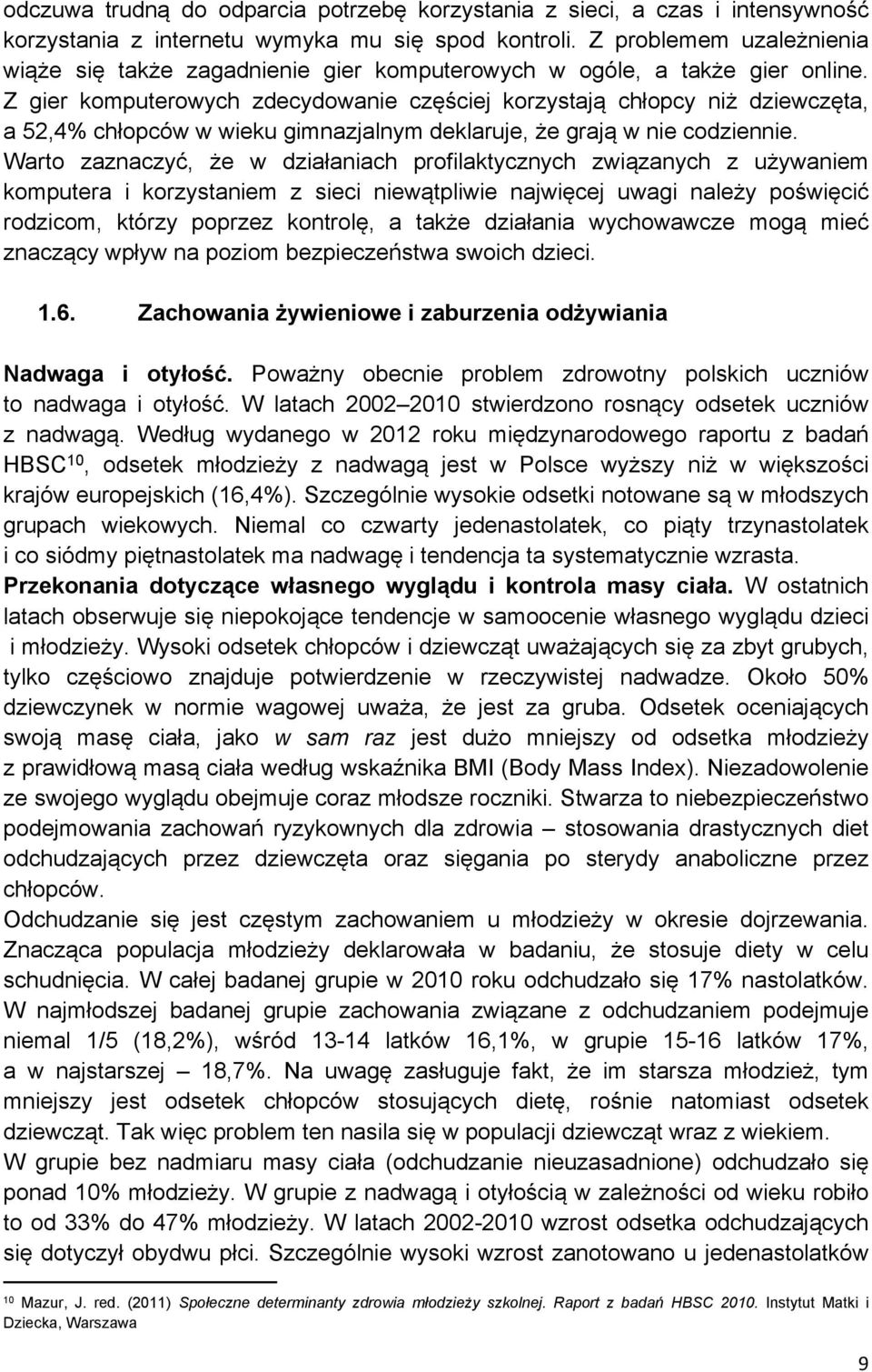 Z gier komputerowych zdecydowanie częściej korzystają chłopcy niż dziewczęta, a 52,4% chłopców w wieku gimnazjalnym deklaruje, że grają w nie codziennie.