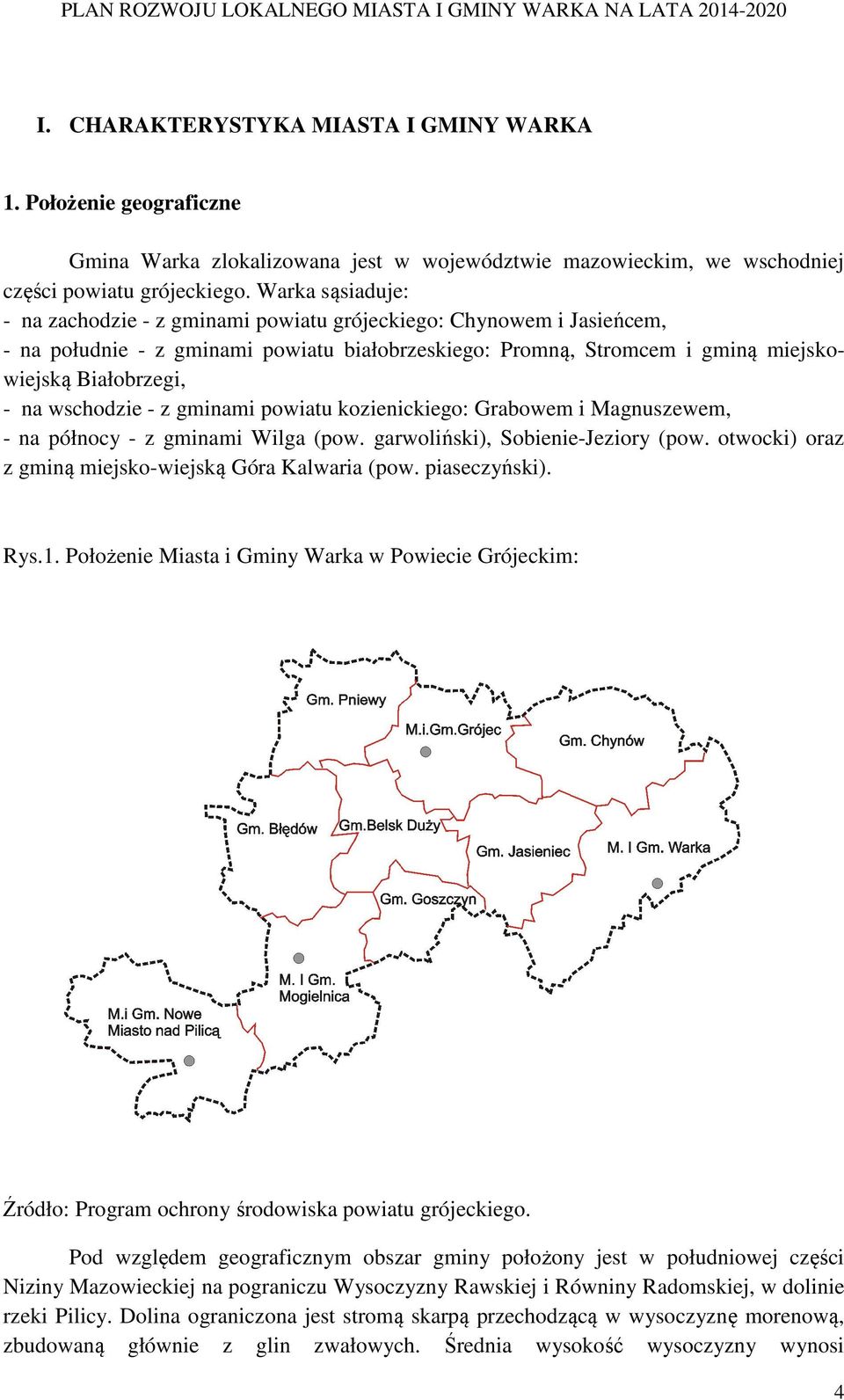 wschodzie - z gminami powiatu kozienickiego: Grabowem i Magnuszewem, - na północy - z gminami Wilga (pow. garwoliński), Sobienie-Jeziory (pow. otwocki) oraz z gminą miejsko-wiejską Góra Kalwaria (pow.