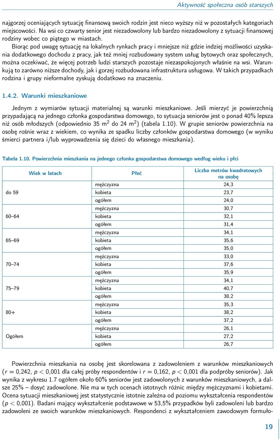 Biorąc pod uwagę sytuację na lokalnych rynkach pracy i mniejsze niż gdzie indziej możliwości uzyskania dodatkowego dochodu z pracy, jak też mniej rozbudowany system usług bytowych oraz społecznych,