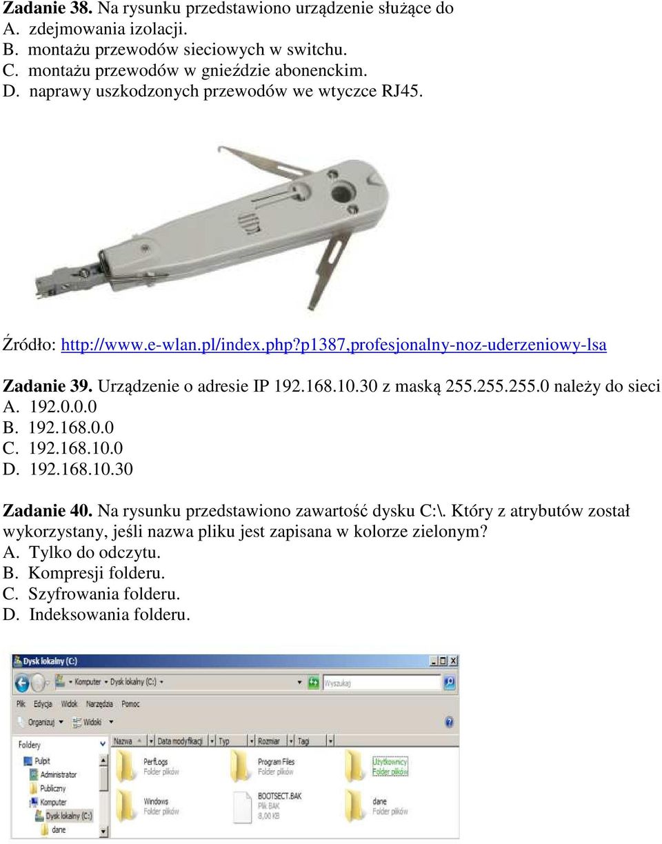 168.10.30 z maską 255.255.255.0 należy do sieci A. 192.0.0.0 B. 192.168.0.0 C. 192.168.10.0 D. 192.168.10.30 Zadanie 40. Na rysunku przedstawiono zawartość dysku C:\.