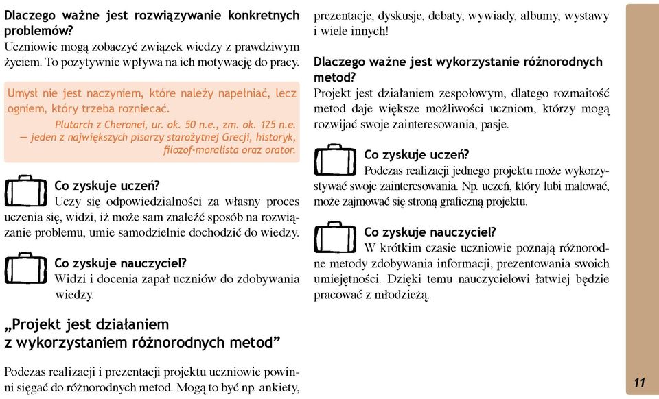 Co zyskuje uczeń? Uczy się odpowiedzialności za własny proces uczenia się, widzi, iż może sam znaleźć sposób na rozwiązanie problemu, umie samodzielnie dochodzić do wiedzy. Co zyskuje nauczyciel?