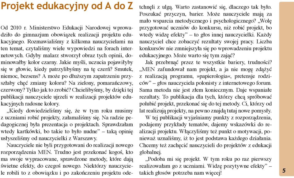 Jakie myśli, uczucia pojawiłyby się w głowie, kiedy patrzylibyśmy na tę czerń? Smutek, niemoc, bezsens? A może po dłuższym zapatrzeniu przyszłaby chęć zmiany koloru?