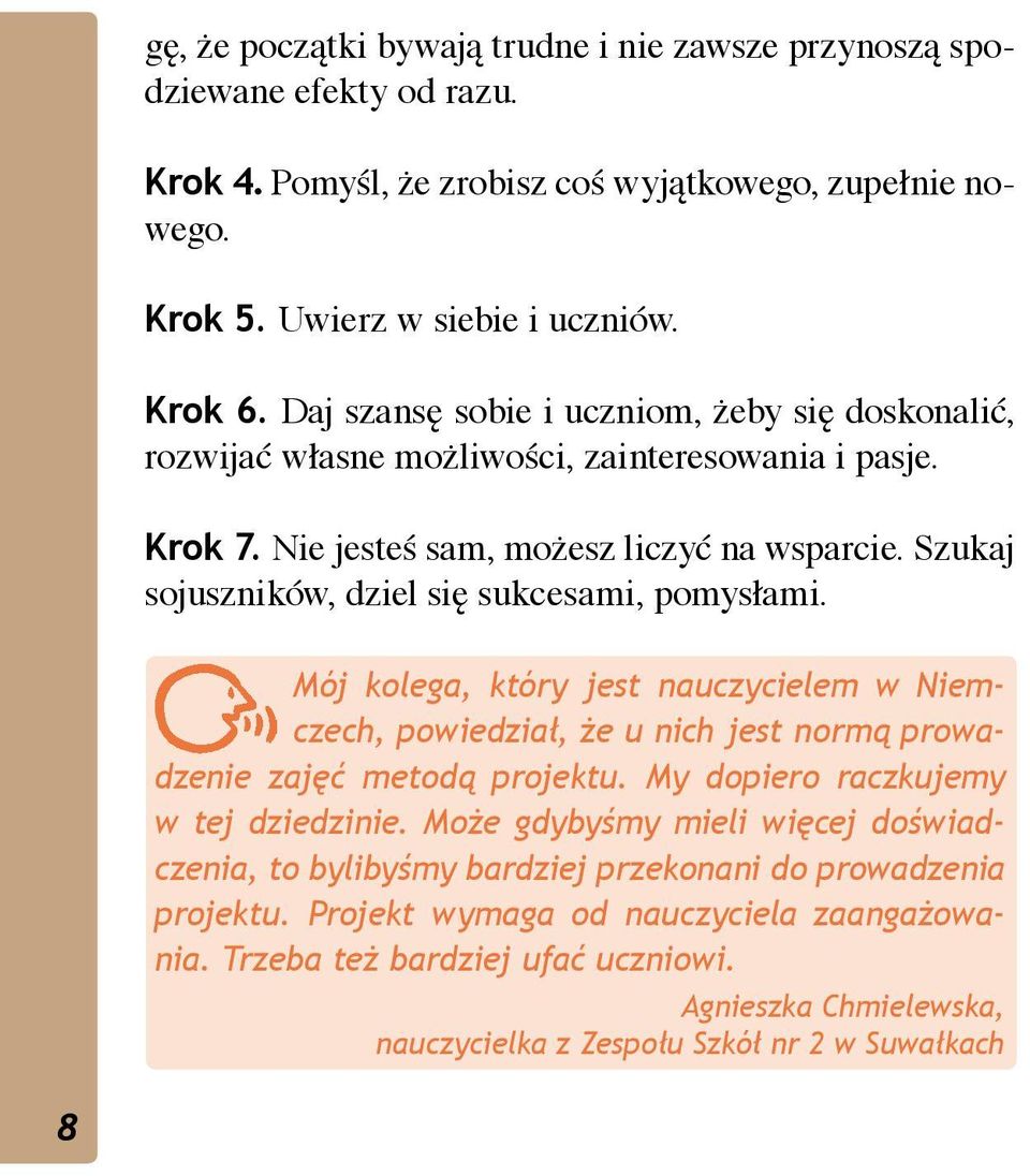 Szukaj sojuszników, dziel się sukcesami, pomysłami. Mój kolega, który jest nauczycielem w Niemczech, powiedział, że u nich jest normą prowadzenie zajęć metodą projektu.