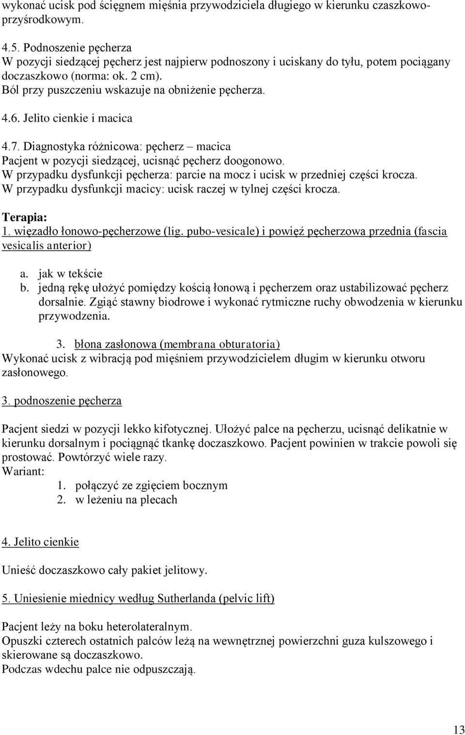 Jelito cienkie i macica 4.7. Diagnostyka różnicowa: pęcherz macica Pacjent w pozycji siedzącej, ucisnąć pęcherz doogonowo.