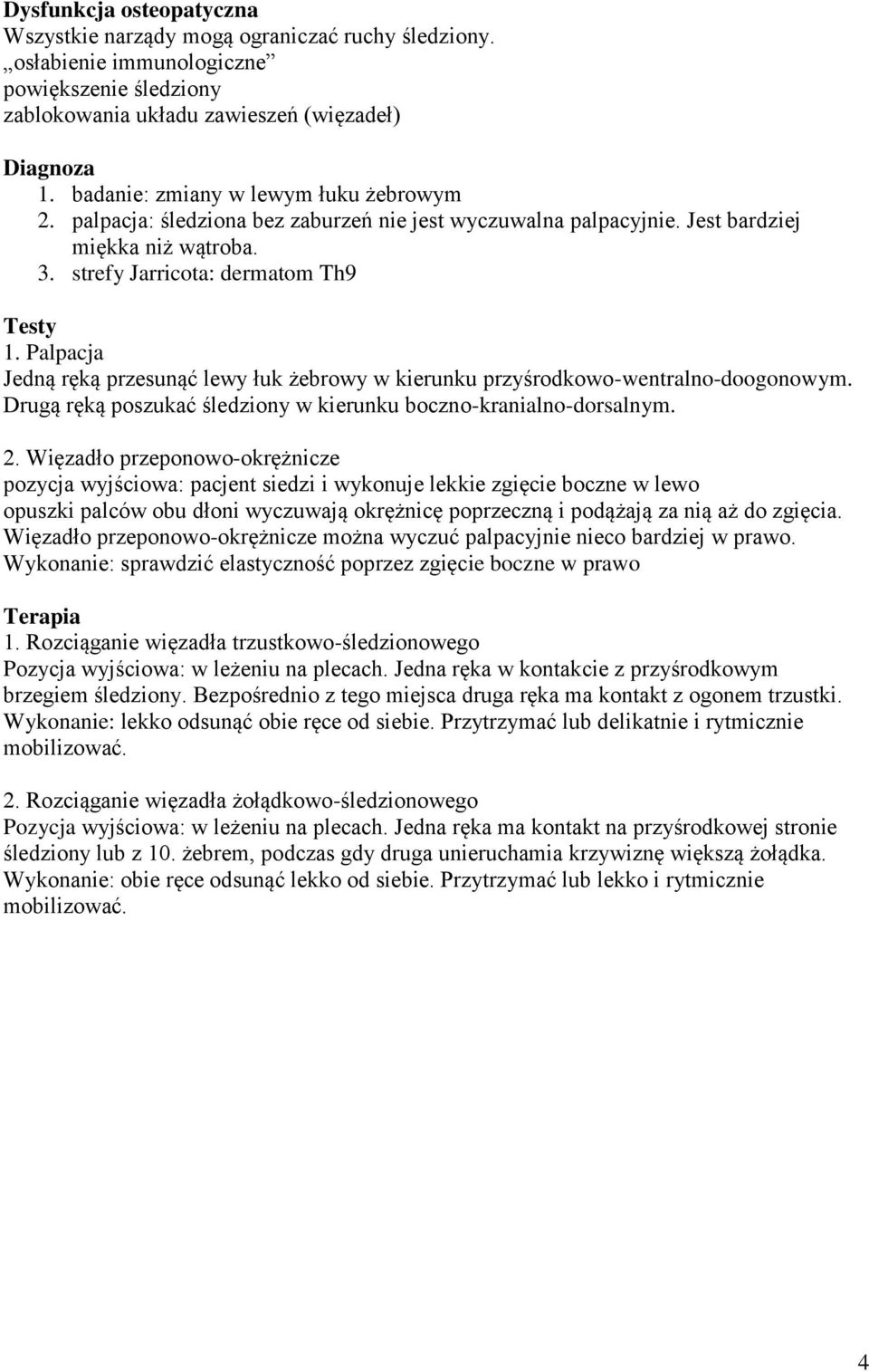 Palpacja Jedną ręką przesunąć lewy łuk żebrowy w kierunku przyśrodkowo-wentralno-doogonowym. Drugą ręką poszukać śledziony w kierunku boczno-kranialno-dorsalnym. 2.