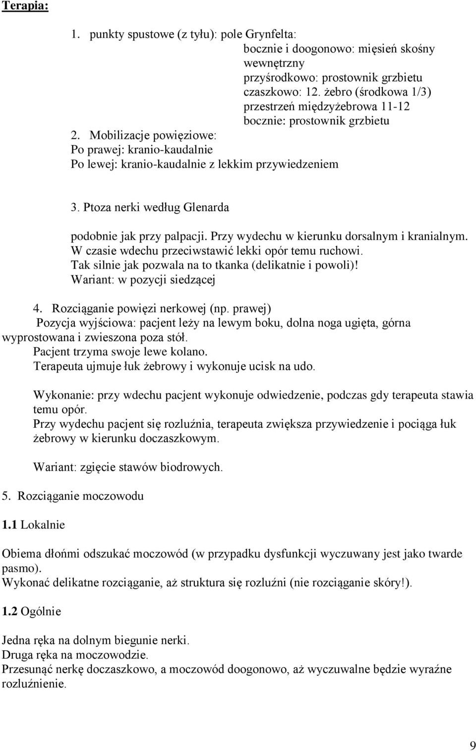 Ptoza nerki według Glenarda podobnie jak przy palpacji. Przy wydechu w kierunku dorsalnym i kranialnym. W czasie wdechu przeciwstawić lekki opór temu ruchowi.