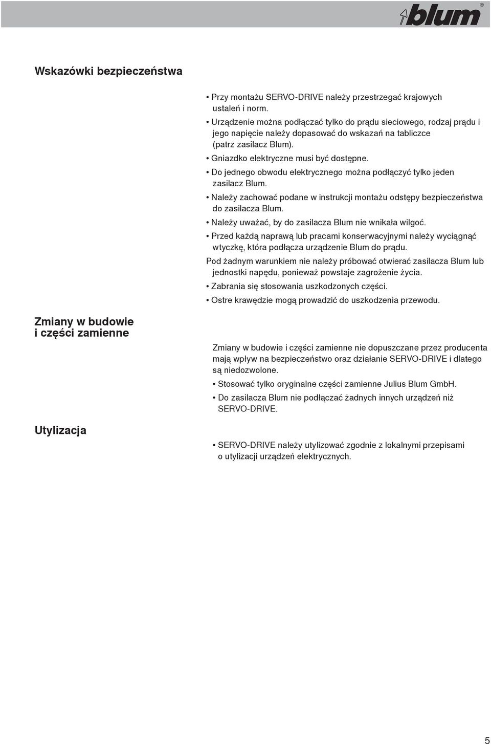 Do jednego obwodu elektrycznego można podłączyć tylko jeden zasilacz Blum. Należy zachować podane w instrukcji montażu odstępy bezpieczeństwa do zasilacza Blum.