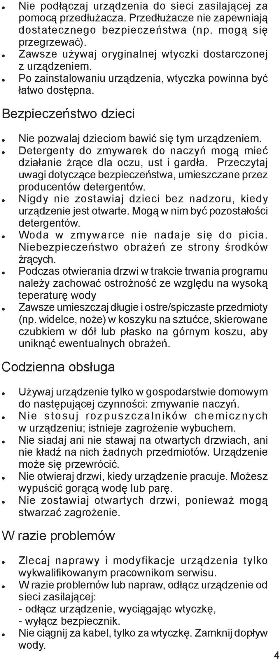 Detergenty do zmywarek do naczyń mogą mieć działanie żrące dla oczu, ust i gardła. Przeczytaj uwagi dotyczące bezpieczeństwa, umieszczane przez producentów detergentów.