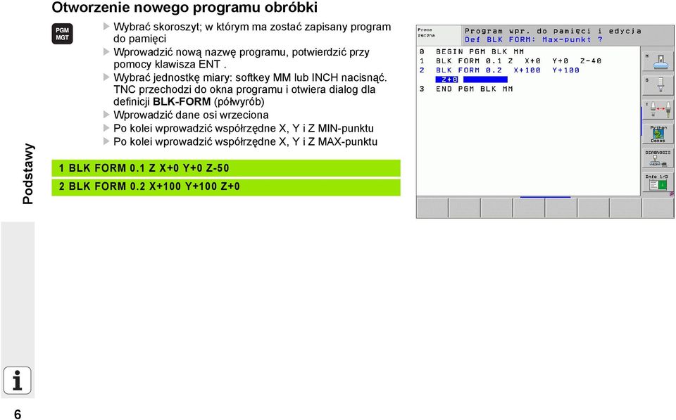 TNC przechodzi do okna programu i otwiera dialog dla definicji BLK-FORM (półwyrób) Wprowadzić dane osi wrzeciona Po kolei