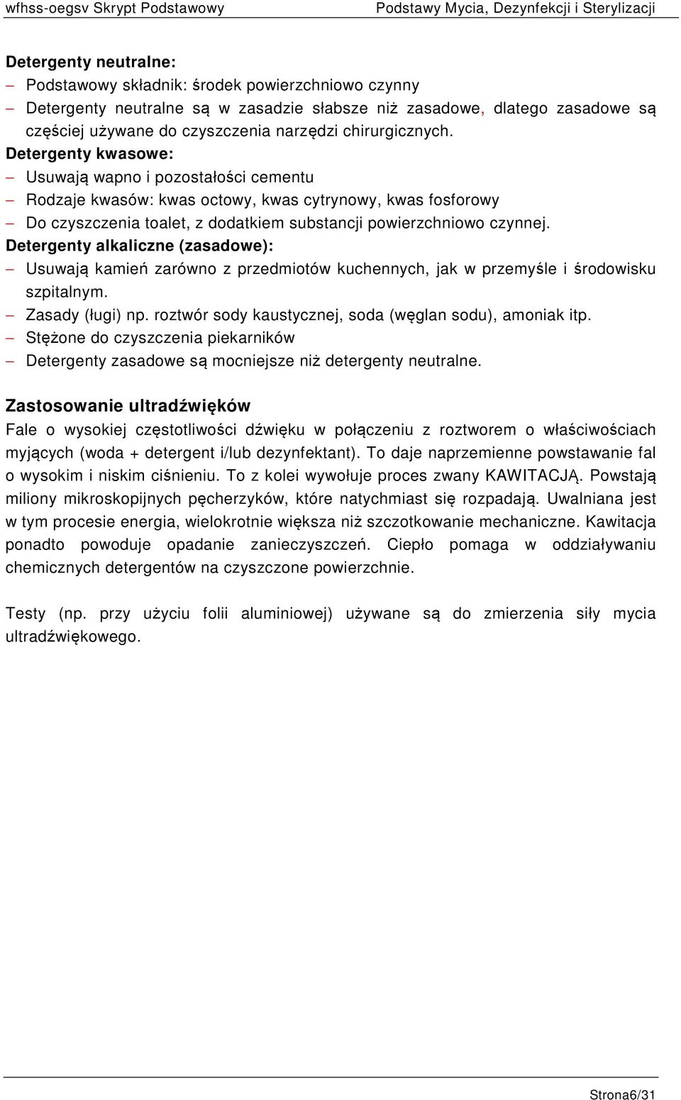 Detergenty kwasowe: Usuwają wapno i pozostałości cementu Rodzaje kwasów: kwas octowy, kwas cytrynowy, kwas fosforowy Do czyszczenia toalet, z dodatkiem substancji powierzchniowo czynnej.