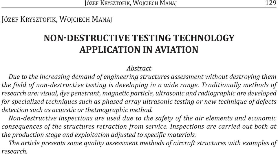 Traditionally methods of research are: visual, dye penetrant, magnetic particle, ultrasonic and radiographic are developed for specialized techniques such as phased array ultrasonic testing or new