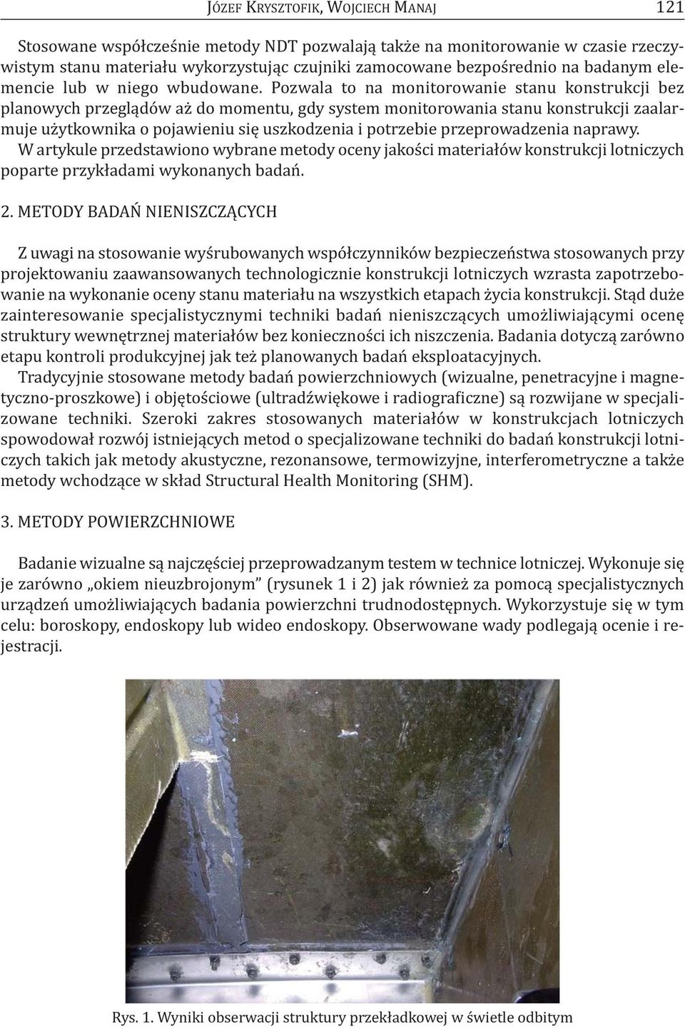 Pozwala to na monitorowanie stanu konstrukcji bez planowych przeglądów aż do momentu, gdy system monitorowania stanu konstrukcji zaalarmuje użytkownika o pojawieniu się uszkodzenia i potrzebie