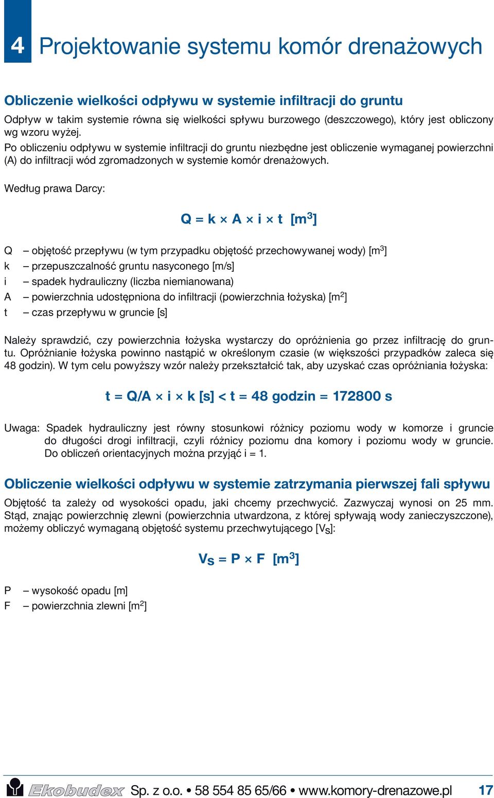 Według prawa Darcy: Q = k A i t [m 3 ] Q objętość przepływu (w tym przypadku objętość przechowywanej wody) [m 3 ] k przepuszczalność gruntu nasyconego [m/s] i spadek hydrauliczny (liczba