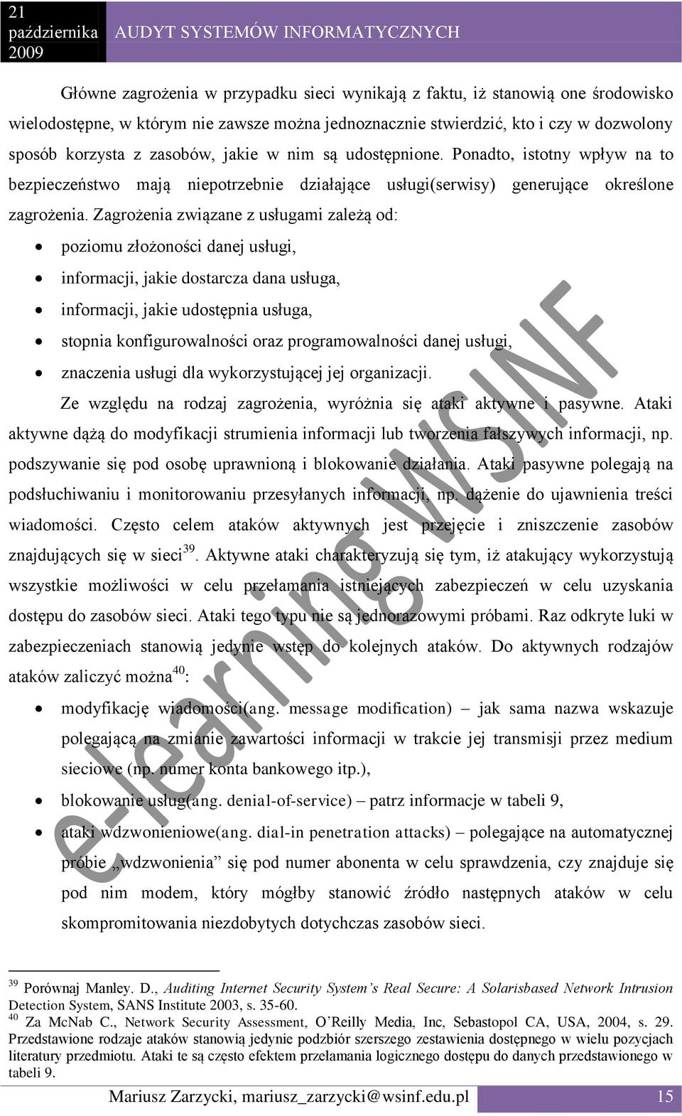 Zagrożenia związane z usługami zależą od: poziomu złożoności danej usługi, informacji, jakie dostarcza dana usługa, informacji, jakie udostępnia usługa, stopnia konfigurowalności oraz