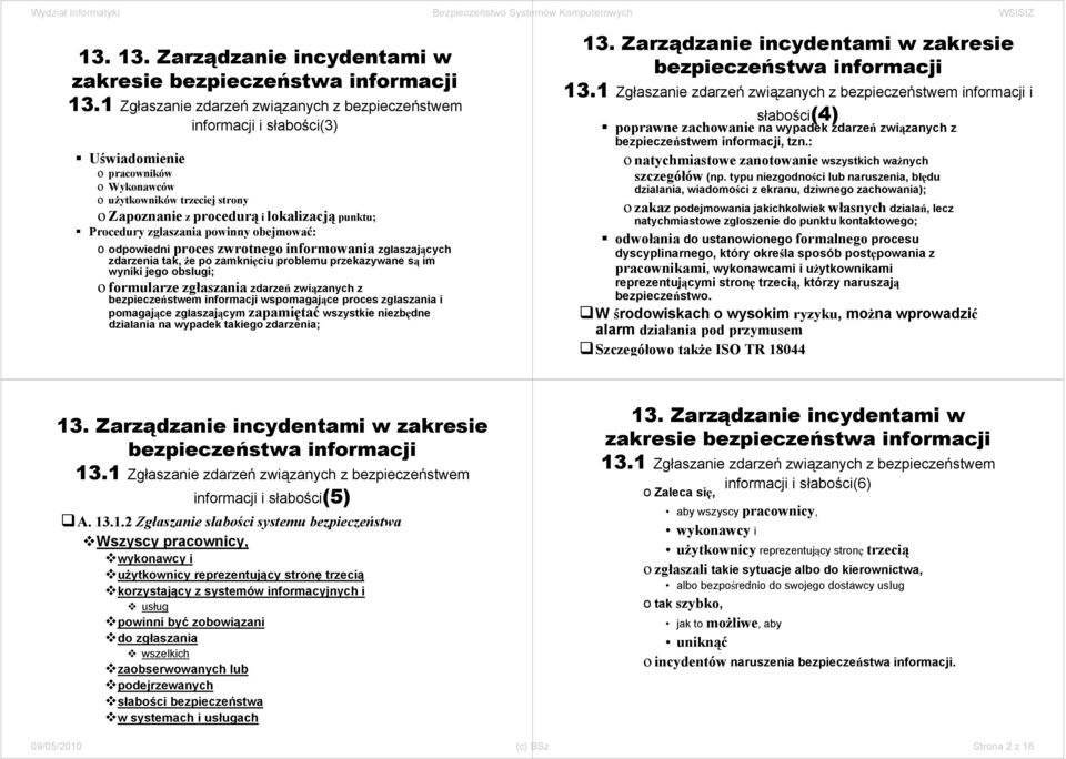 Procedury zgłaszania powinny obejmować: o odpowiedni proces zwrotnego informowania zgłaszających zdarzenia tak, że po zamknięciu problemu przekazywane są im wyniki jego obsługi; o formularze