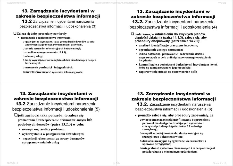 1); o odmowę usługi; o błędy wynikające z niekompletnych lub niewłaściwych danych biznesowych; o naruszenia poufności i integralności; o niewłaściwe użycie systemów informacyjnych; bezpieczeństwa