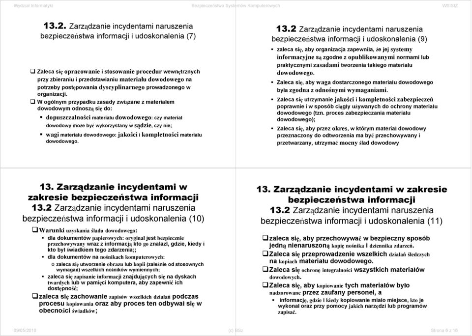 W ogólnym przypadku zasady związane z materiałem dowodowym odnoszą się do: dopuszczalności materiału dowodowego: czy materiał dowodowy może być wykorzystany w sądzie, czy nie; wagi materiału