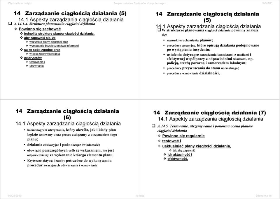 ciągłości działania powinny znaleźć się: warunki uruchomienia planów; procedury awaryjne, które opisują działania podejmowane po wystąpieniu incydentu; ustalenia dotyczące zarządzania kontaktami z