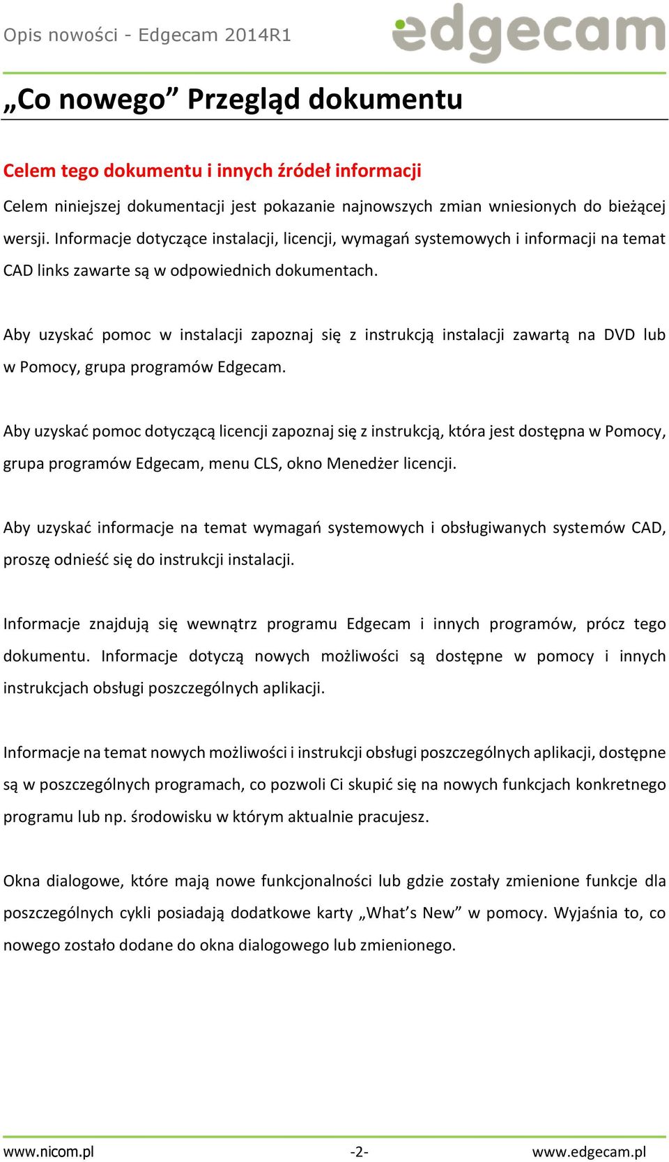 Aby uzyskać pomoc w instalacji zapoznaj się z instrukcją instalacji zawartą na DVD lub w Pomocy, grupa programów Edgecam.