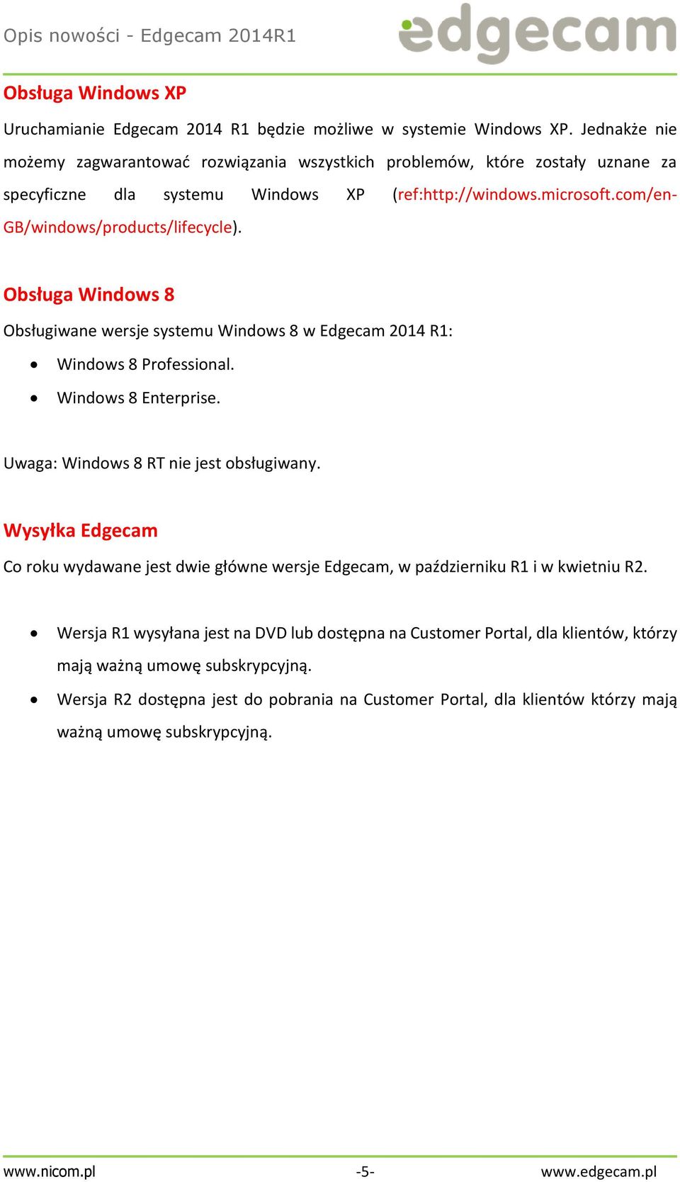 Obsługa Windows 8 Obsługiwane wersje systemu Windows 8 w Edgecam 2014 R1: Windows 8 Professional. Windows 8 Enterprise. Uwaga: Windows 8 RT nie jest obsługiwany.