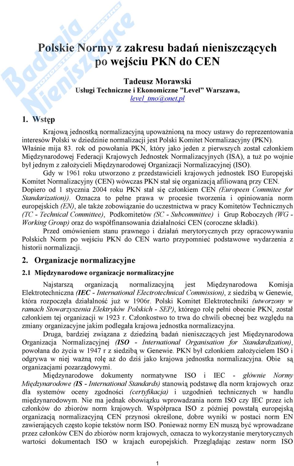 rok od powołania PKN, który jako jeden z pierwszych został członkiem Międzynarodowej Federacji Krajowych Jednostek Normalizacyjnych (ISA), a tuż po wojnie był jednym z założycieli Międzynarodowej