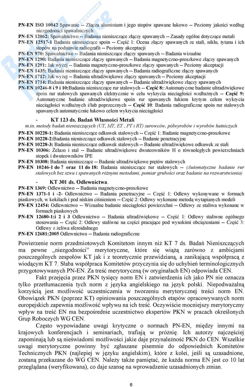 970: Spawalnictwo -- Badania nieniszczące złączy spawanych -- Badania wizualne PN-EN 1290: Badania nieniszczące złączy spawanych -- Badania magnetyczno-proszkowe złączy spawanych PN-EN 1291: Jak