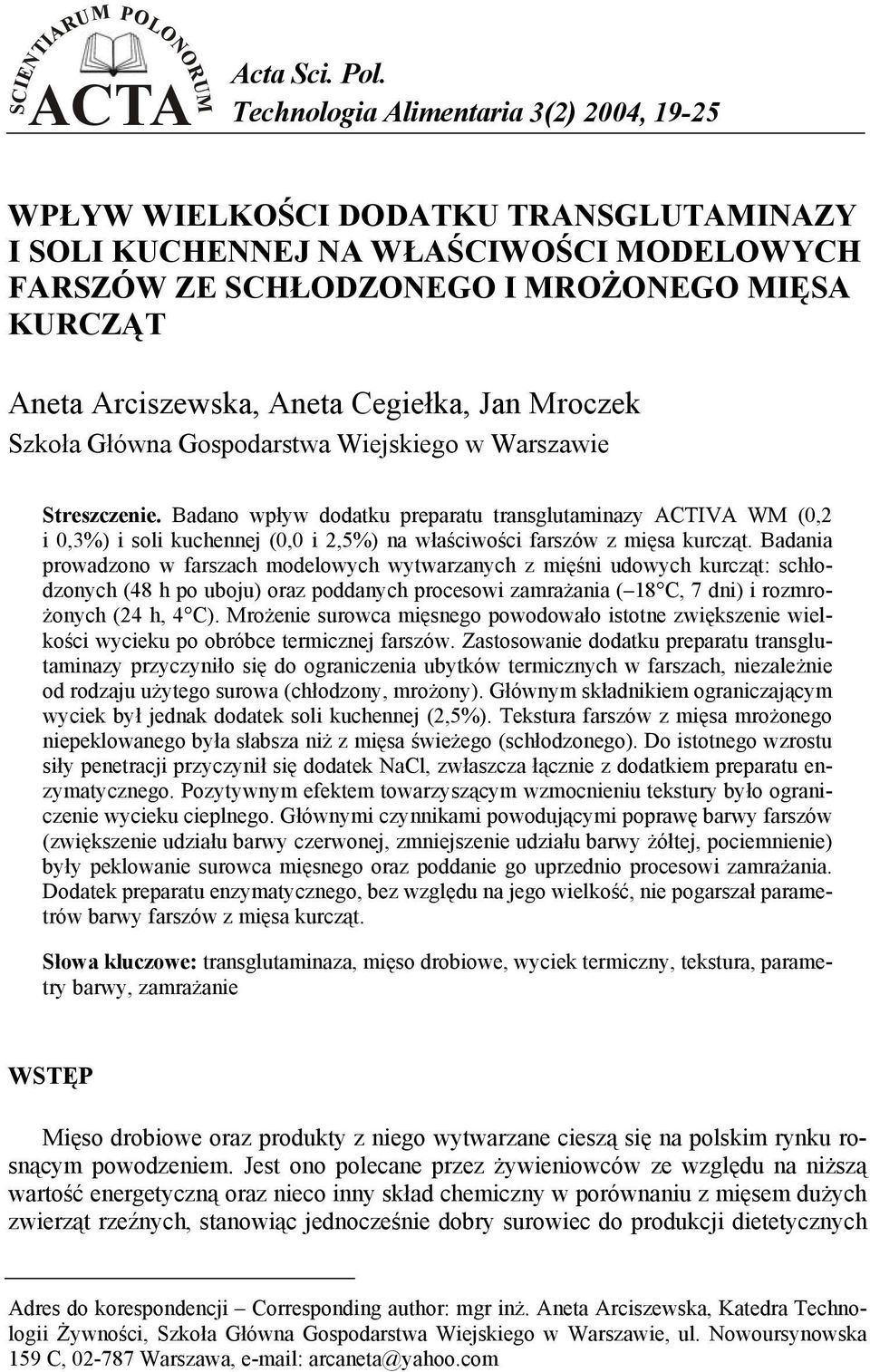 Badano wpływ dodatku preparatu transglutaminazy ACTIVA WM (0,2 i 0,3%) i soli kuchennej (0,0 i 2,5%) na właściwości farszów z mięsa kurcząt.