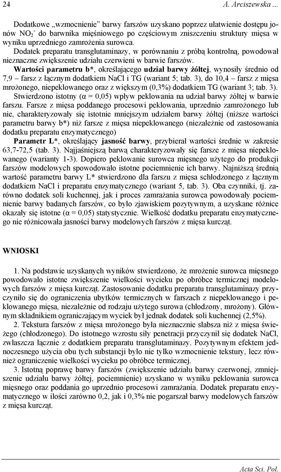 Dodatek preparatu transglutaminazy, w porównaniu z próbą kontrolną, powodował nieznaczne zwiększenie udziału czerwieni w barwie farszów.