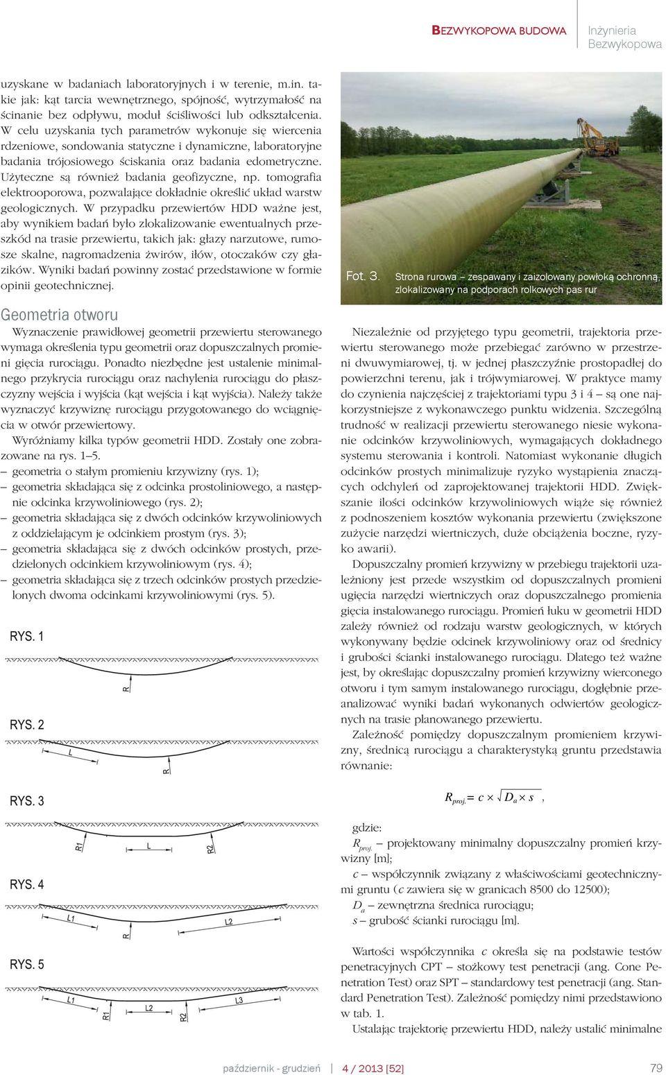 Użyteczne są również badania geofizyczne, np. tomografia elektrooporowa, pozwalające dokładnie określić układ warstw geologicznych.