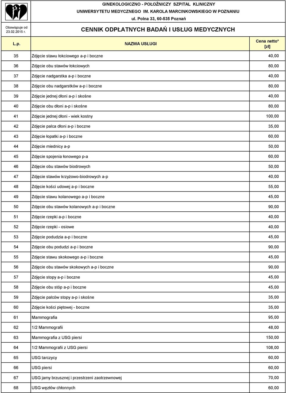 miednicy a-p 50,00 45 Zdjęcie spojenia łonowego p-a 60,00 46 Zdjęcie obu stawów biodrowych 50,00 47 Zdjęcie stawów krzyżowo-biodrowych a-p 40,00 48 Zdjęcie kości udowej a-p i boczne 55,00 49 Zdjęcie