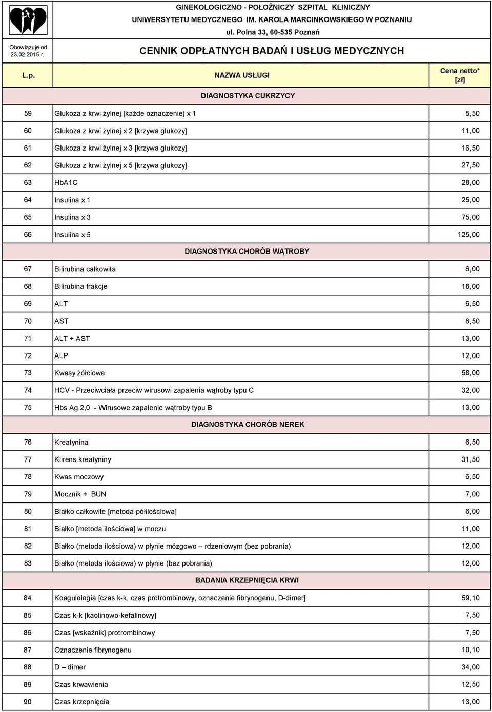 69 ALT 6,50 70 AST 6,50 71 ALT + AST 13,00 72 ALP 12,00 73 Kwasy żółciowe 58,00 74 HCV - Przeciwciała przeciw wirusowi zapalenia wątroby typu C 32,00 75 Hbs Ag 2,0 - Wirusowe zapalenie wątroby typu B