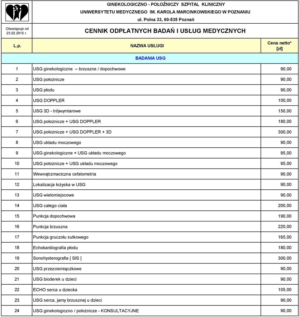 90,00 12 Lokalizacja łożyska w USG 90,00 13 USG wielomiejscowe 90,00 14 USG całego ciała 200,00 15 Punkcja dopochwowa 190,00 16 Punkcja brzuszna 220,00 17 Punkcja gruczołu sutkowego 165,00 18