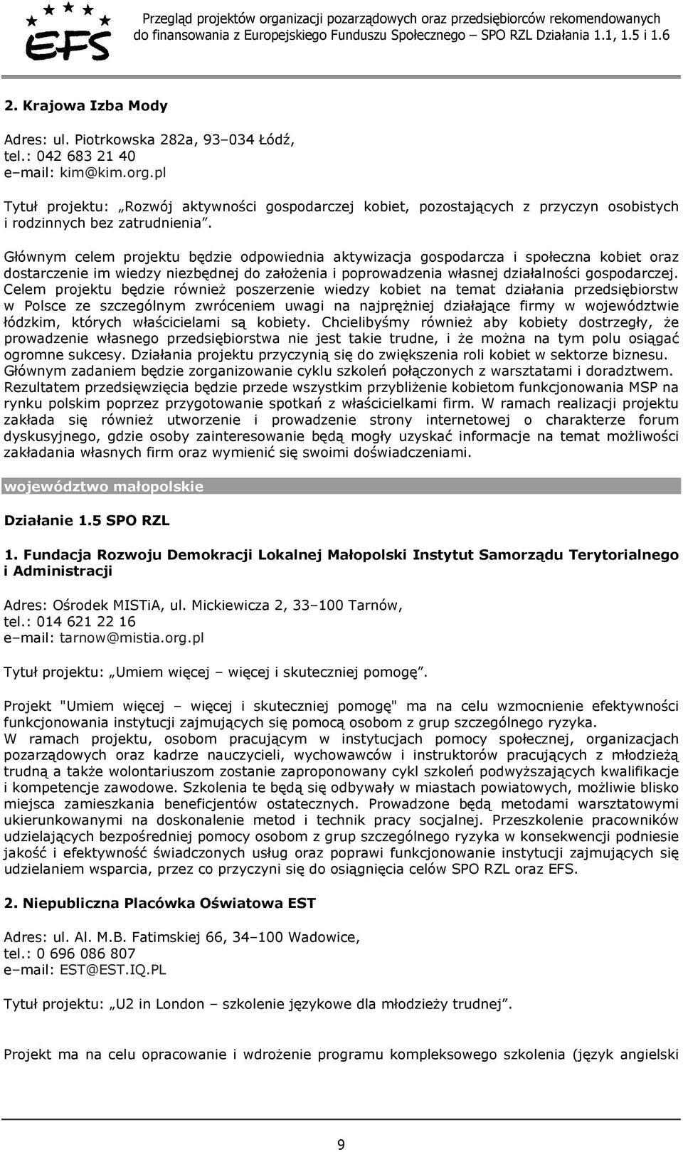 Głównym celem projektu będzie odpowiednia aktywizacja gospodarcza i społeczna kobiet oraz dostarczenie im wiedzy niezbędnej do założenia i poprowadzenia własnej działalności gospodarczej.