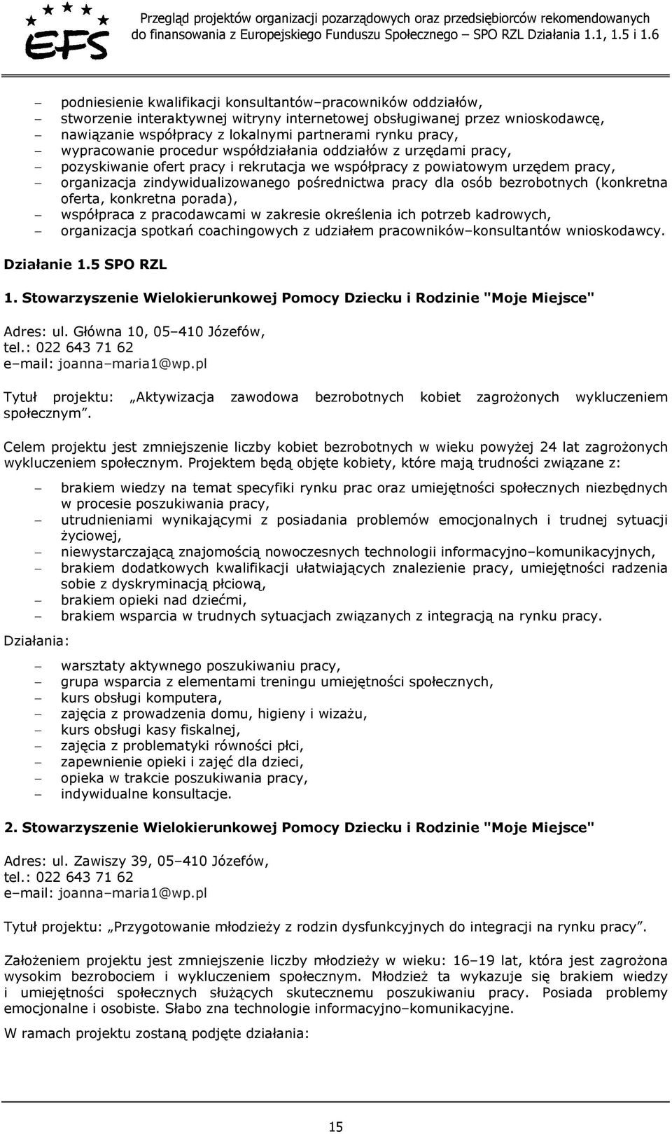 dla osób bezrobotnych (konkretna oferta, konkretna porada), współpraca z pracodawcami w zakresie określenia ich potrzeb kadrowych, organizacja spotkań coachingowych z udziałem pracowników