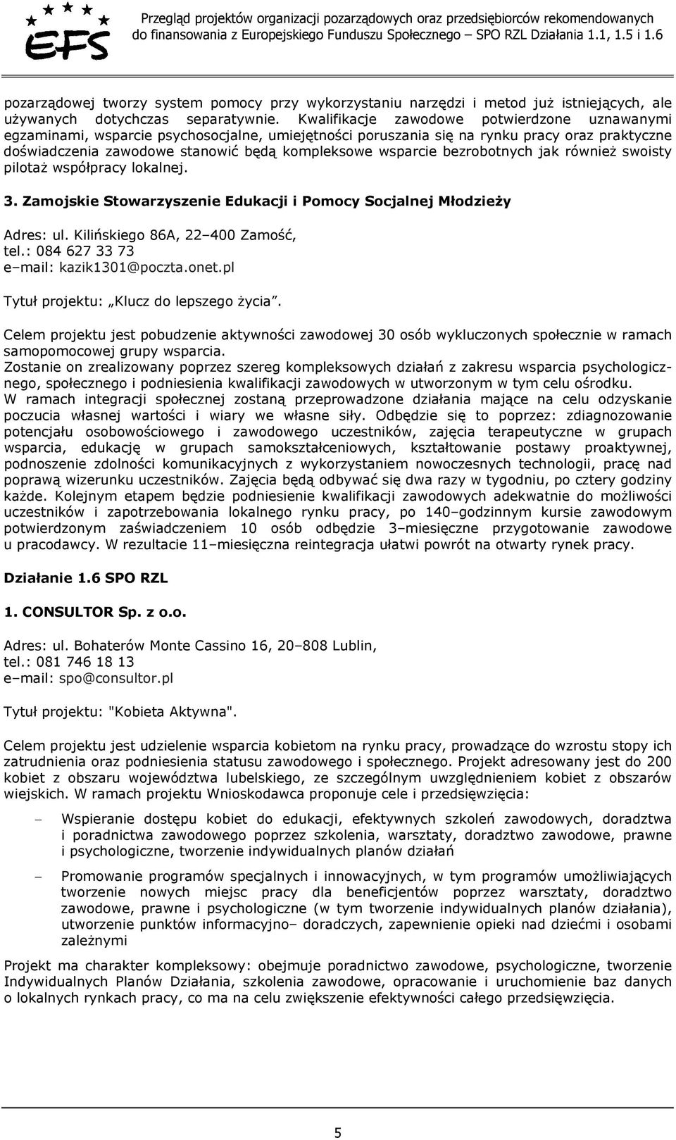 bezrobotnych jak również swoisty pilotaż współpracy lokalnej. 3. Zamojskie Stowarzyszenie Edukacji i Pomocy Socjalnej Młodzieży Adres: ul. Kilińskiego 86A, 22 400 Zamość, tel.