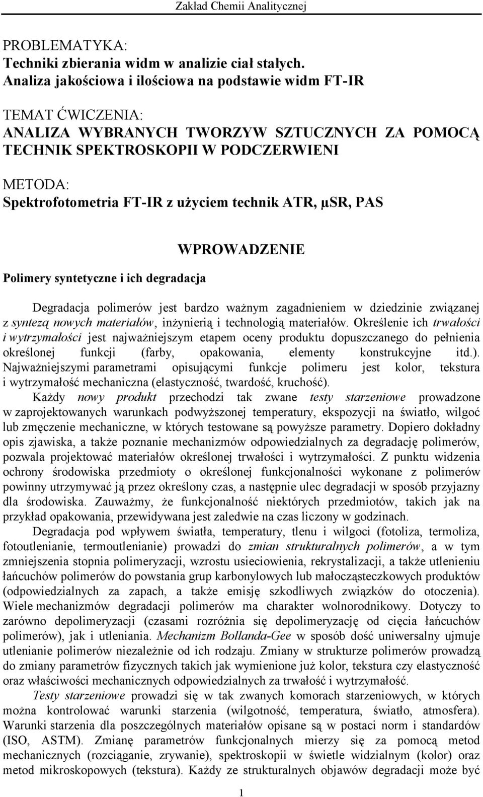 technik ATR, µsr, PAS Polimery syntetyczne i ich degradacja WPROWADZENIE Degradacja polimerów jest bardzo ważnym zagadnieniem w dziedzinie związanej z syntezą nowych materiałów, inżynierią i