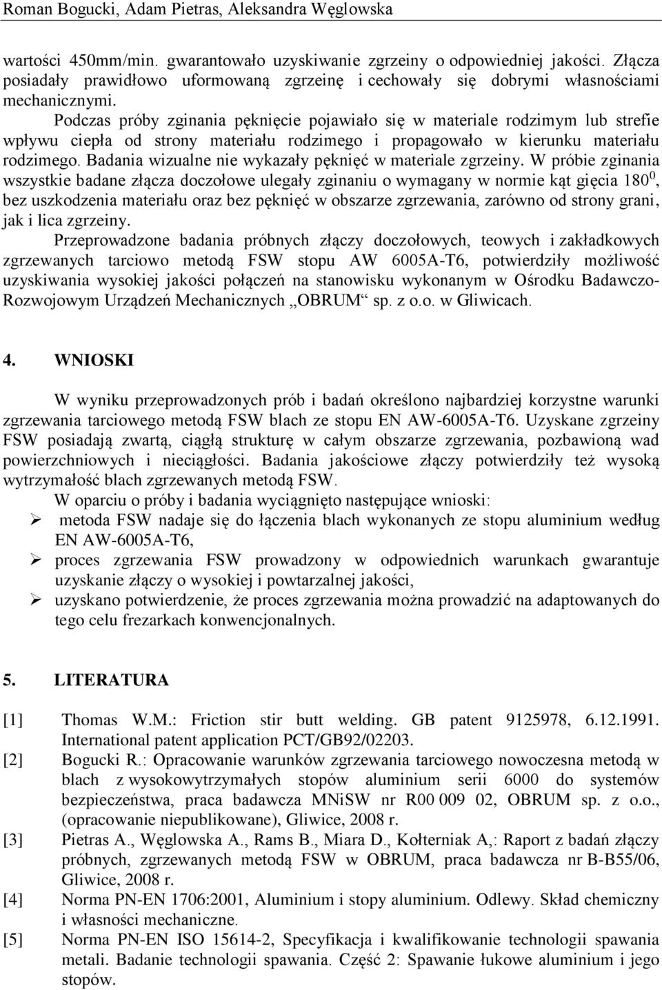 Podczas próby zginania pęknięcie pojawiało się w materiale rodzimym lub strefie wpływu ciepła od strony materiału rodzimego i propagowało w kierunku materiału rodzimego.