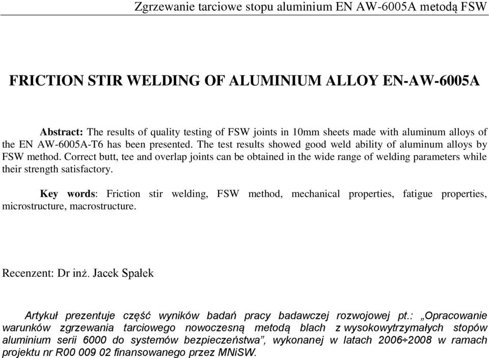 Correct butt, tee and overlap joints can be obtained in the wide range of welding parameters while their strength satisfactory.